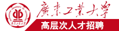 老鸡芭肏老骚屄视频广东工业大学高层次人才招聘简章